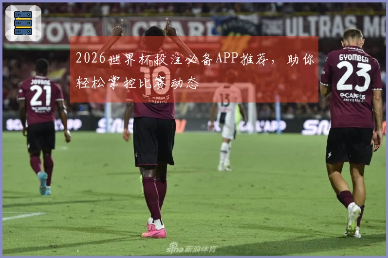 2026世界杯投注必备APP推荐，助你轻松掌控比赛动态