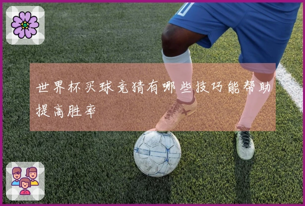 世界杯买球竞猜有哪些技巧能帮助提高胜率